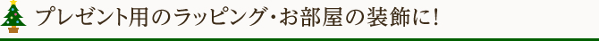 プレゼント用のラッピング・お部屋の装飾に！